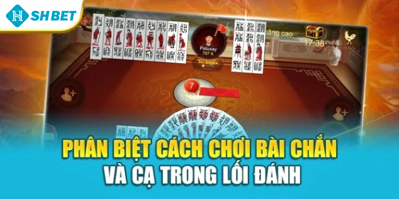 Phân biệt cách chơi bài chắn và cạ trong lối đánh