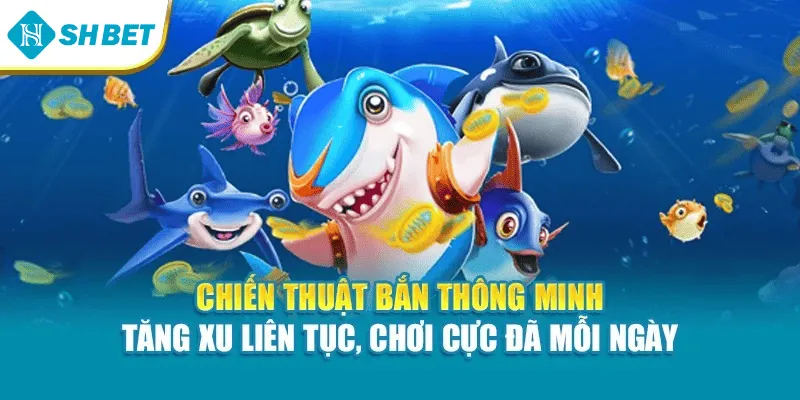 Chiến thuật bắn thông minh – Tăng xu liên tục, chơi cực đã mỗi ngày