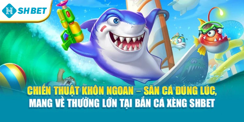 Chiến thuật khôn ngoan – Săn cá đúng lúc, mang về thưởng lớn tại bắn cá xèng Shbet