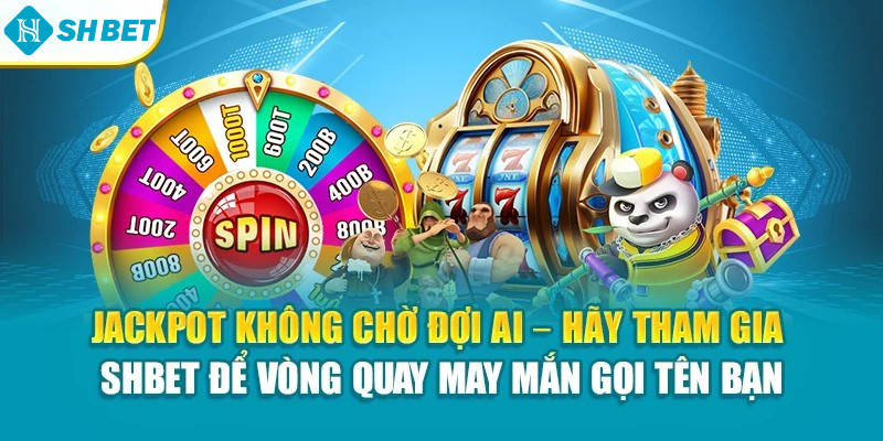 Jackpot không chờ đợi ai – hãy tham gia SHBET để vòng quay may mắn gọi tên bạn
