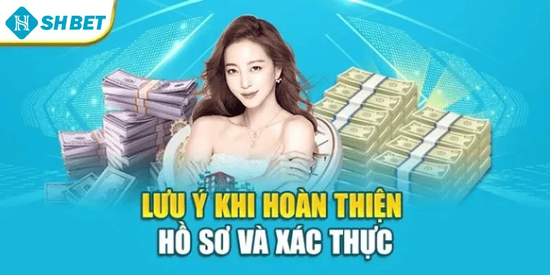 Lưu ý khi hoàn thiện hồ sơ và xác thực
