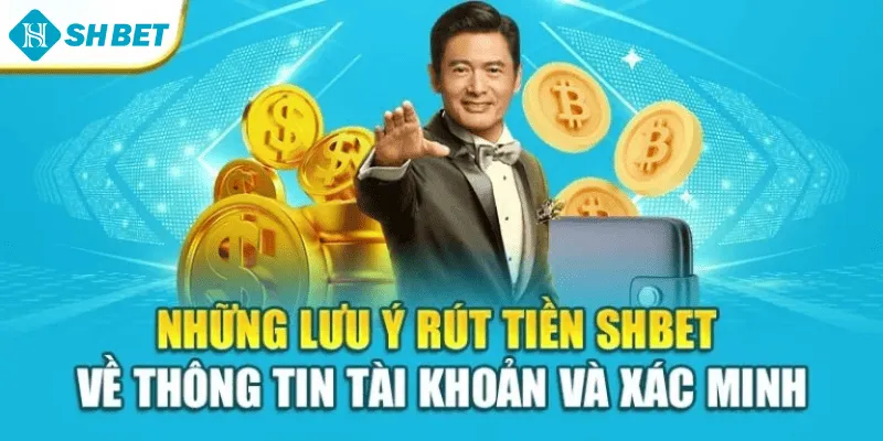 Những lưu ý rút tiền SHBet về thông tin tài khoản và xác minh